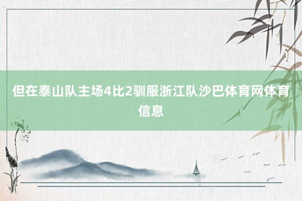 但在泰山队主场4比2驯服浙江队沙巴体育网体育信息