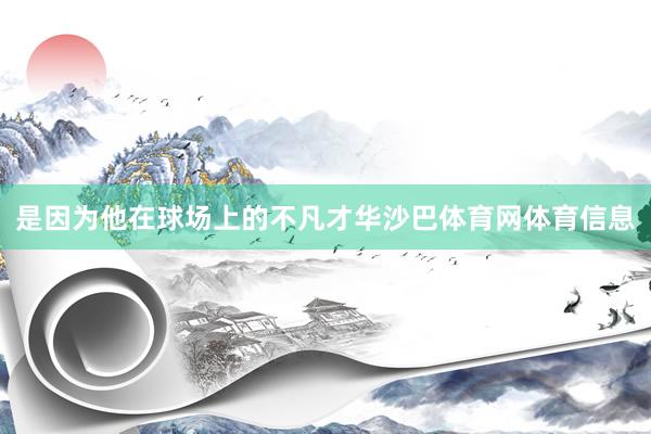 是因为他在球场上的不凡才华沙巴体育网体育信息
